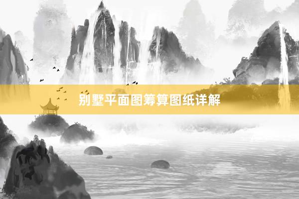 别墅平面图筹算图纸详解