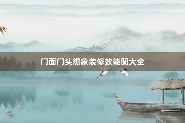 门面门头想象装修效能图大全